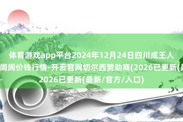体育游戏app平台2024年12月24日四川成王人农家具中心批发阛阓价钱行情-开云官网切尔西赞助商(2026已更新(最新/官方/入口)