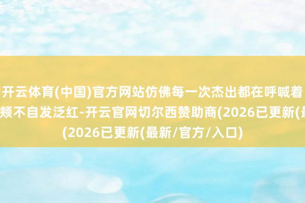 开云体育(中国)官方网站仿佛每一次杰出都在呼喊着对方的名字;面颊不自发泛红-开云官网切尔西赞助商(2026已更新(最新/官方/入口)
