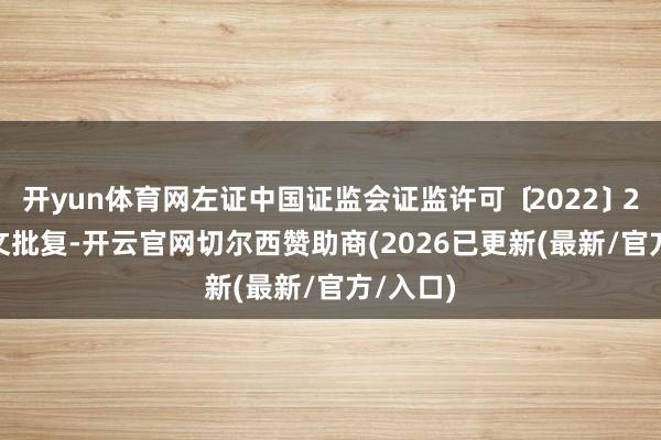 开yun体育网左证中国证监会证监许可﹝2022﹞2878号文批复-开云官网切尔西赞助商(2026已更新(最新/官方/入口)