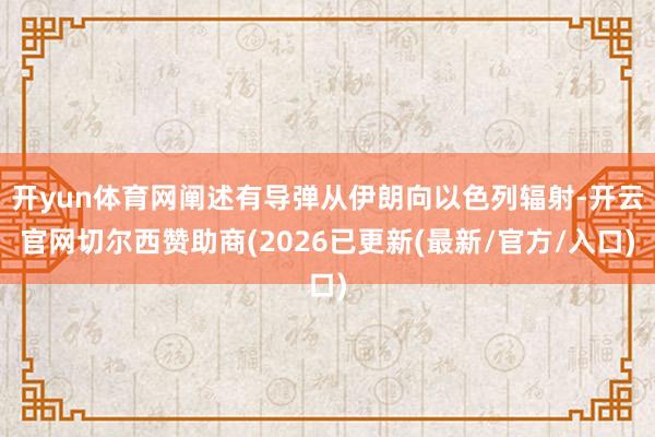 开yun体育网阐述有导弹从伊朗向以色列辐射-开云官网切尔西赞助商(2026已更新(最新/官方/入口)